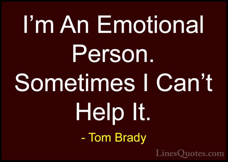 Tom Brady Quotes (38) - I'm An Emotional Person. Sometimes I Can'... - QuotesI'm An Emotional Person. Sometimes I Can't Help It.
