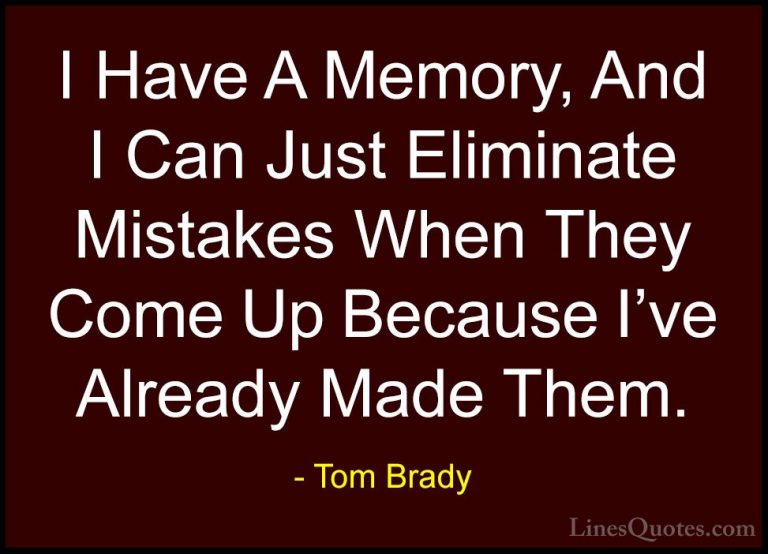 Tom Brady Quotes (48) - I Have A Memory, And I Can Just Eliminate... - QuotesI Have A Memory, And I Can Just Eliminate Mistakes When They Come Up Because I've Already Made Them.