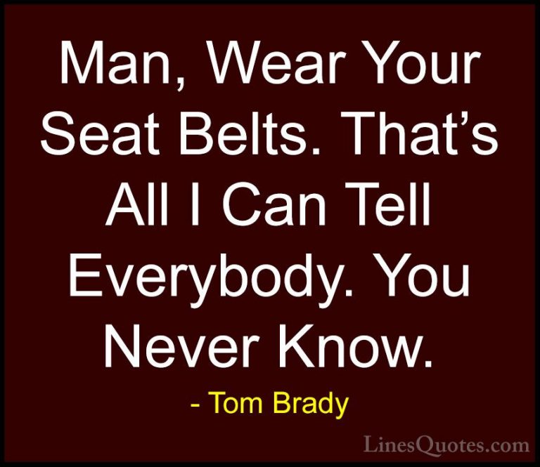 Tom Brady Quotes (56) - Man, Wear Your Seat Belts. That's All I C... - QuotesMan, Wear Your Seat Belts. That's All I Can Tell Everybody. You Never Know.