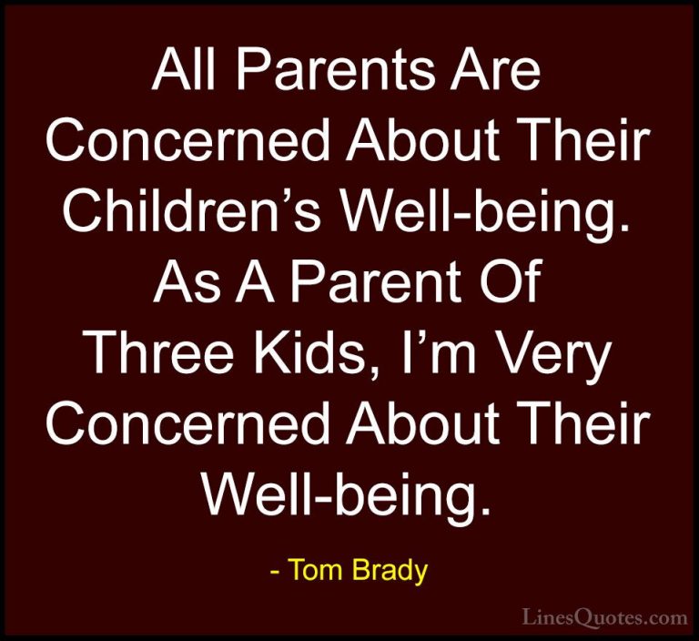 Tom Brady Quotes (58) - All Parents Are Concerned About Their Chi... - QuotesAll Parents Are Concerned About Their Children's Well-being. As A Parent Of Three Kids, I'm Very Concerned About Their Well-being.