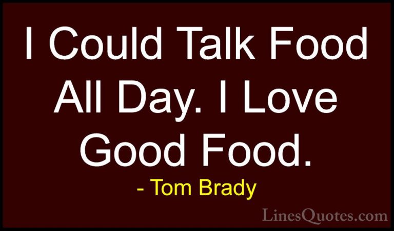 Tom Brady Quotes (8) - I Could Talk Food All Day. I Love Good Foo... - QuotesI Could Talk Food All Day. I Love Good Food.