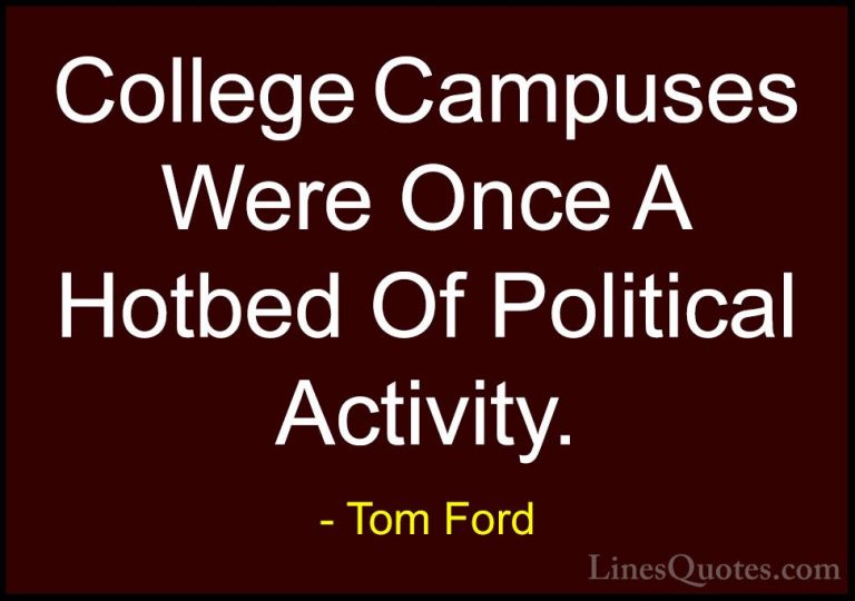 Tom Ford Quotes (28) - College Campuses Were Once A Hotbed Of Pol... - QuotesCollege Campuses Were Once A Hotbed Of Political Activity.
