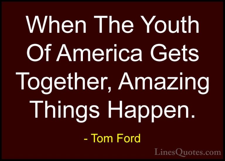 Tom Ford Quotes (32) - When The Youth Of America Gets Together, A... - QuotesWhen The Youth Of America Gets Together, Amazing Things Happen.