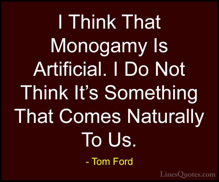 Tom Ford Quotes (4) - I Think That Monogamy Is Artificial. I Do N... - QuotesI Think That Monogamy Is Artificial. I Do Not Think It's Something That Comes Naturally To Us.