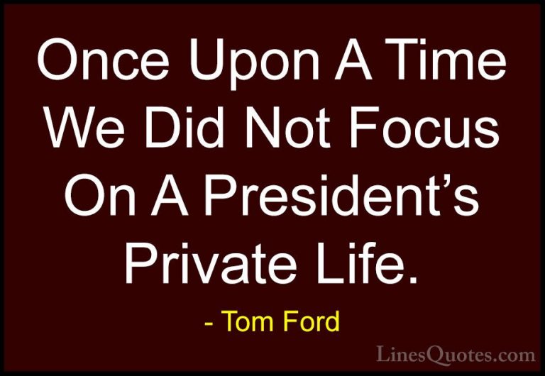 Tom Ford Quotes (54) - Once Upon A Time We Did Not Focus On A Pre... - QuotesOnce Upon A Time We Did Not Focus On A President's Private Life.