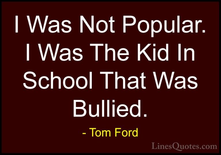 Tom Ford Quotes (71) - I Was Not Popular. I Was The Kid In School... - QuotesI Was Not Popular. I Was The Kid In School That Was Bullied.