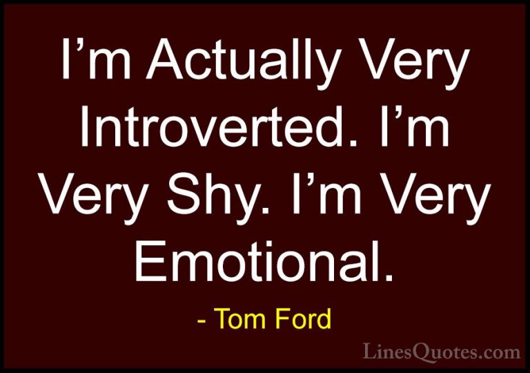 Tom Ford Quotes (80) - I'm Actually Very Introverted. I'm Very Sh... - QuotesI'm Actually Very Introverted. I'm Very Shy. I'm Very Emotional.