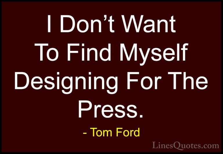 Tom Ford Quotes (81) - I Don't Want To Find Myself Designing For ... - QuotesI Don't Want To Find Myself Designing For The Press.