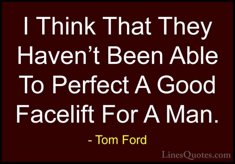 Tom Ford Quotes (94) - I Think That They Haven't Been Able To Per... - QuotesI Think That They Haven't Been Able To Perfect A Good Facelift For A Man.