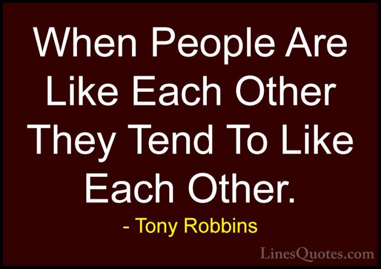 Tony Robbins Quotes (12) - When People Are Like Each Other They T... - QuotesWhen People Are Like Each Other They Tend To Like Each Other.