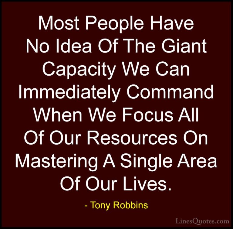Tony Robbins Quotes (32) - Most People Have No Idea Of The Giant ... - QuotesMost People Have No Idea Of The Giant Capacity We Can Immediately Command When We Focus All Of Our Resources On Mastering A Single Area Of Our Lives.