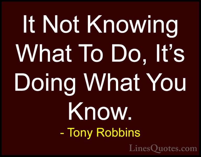 Tony Robbins Quotes (37) - It Not Knowing What To Do, It's Doing ... - QuotesIt Not Knowing What To Do, It's Doing What You Know.