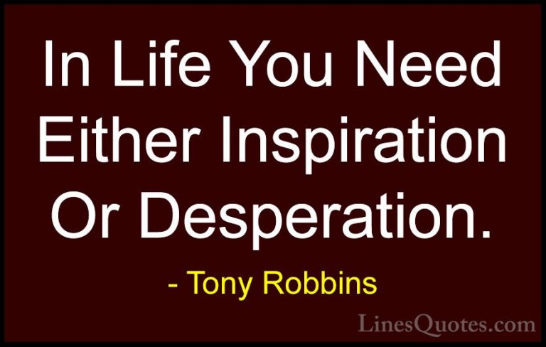 Tony Robbins Quotes (48) - In Life You Need Either Inspiration Or... - QuotesIn Life You Need Either Inspiration Or Desperation.