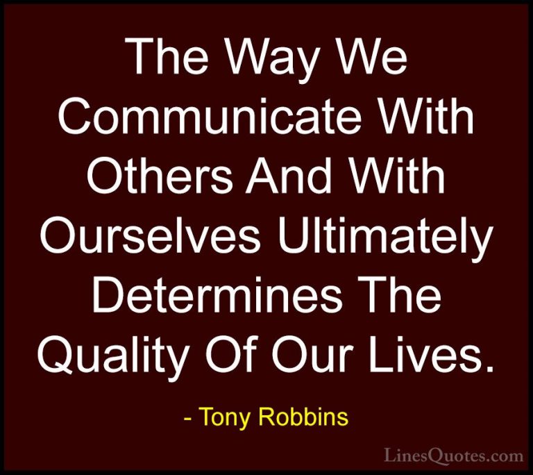 Tony Robbins Quotes (51) - The Way We Communicate With Others And... - QuotesThe Way We Communicate With Others And With Ourselves Ultimately Determines The Quality Of Our Lives.