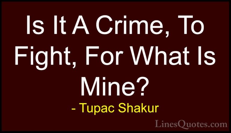 Tupac Shakur Quotes (14) - Is It A Crime, To Fight, For What Is M... - QuotesIs It A Crime, To Fight, For What Is Mine?