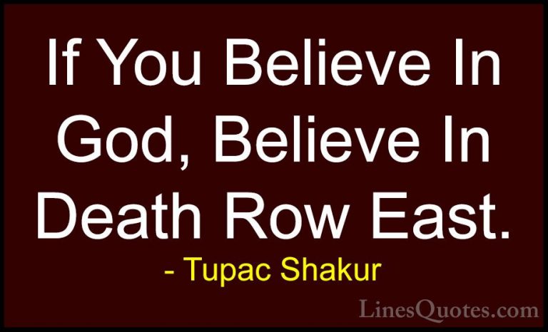 Tupac Shakur Quotes (23) - If You Believe In God, Believe In Deat... - QuotesIf You Believe In God, Believe In Death Row East.