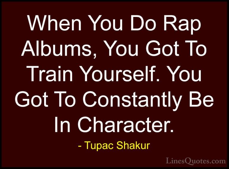 Tupac Shakur Quotes (25) - When You Do Rap Albums, You Got To Tra... - QuotesWhen You Do Rap Albums, You Got To Train Yourself. You Got To Constantly Be In Character.
