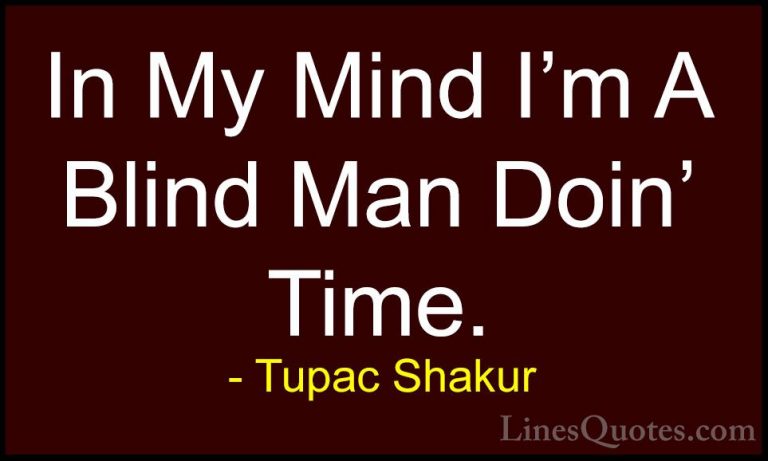 Tupac Shakur Quotes (29) - In My Mind I'm A Blind Man Doin' Time.... - QuotesIn My Mind I'm A Blind Man Doin' Time.