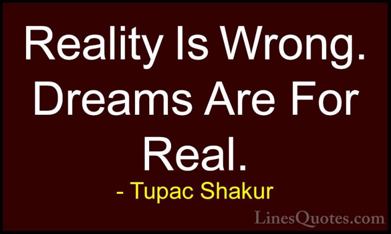 Tupac Shakur Quotes (3) - Reality Is Wrong. Dreams Are For Real.... - QuotesReality Is Wrong. Dreams Are For Real.