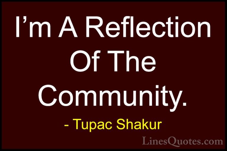 Tupac Shakur Quotes (6) - I'm A Reflection Of The Community.... - QuotesI'm A Reflection Of The Community.
