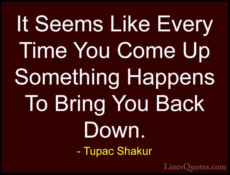 Tupac Shakur Quotes (8) - It Seems Like Every Time You Come Up So... - QuotesIt Seems Like Every Time You Come Up Something Happens To Bring You Back Down.