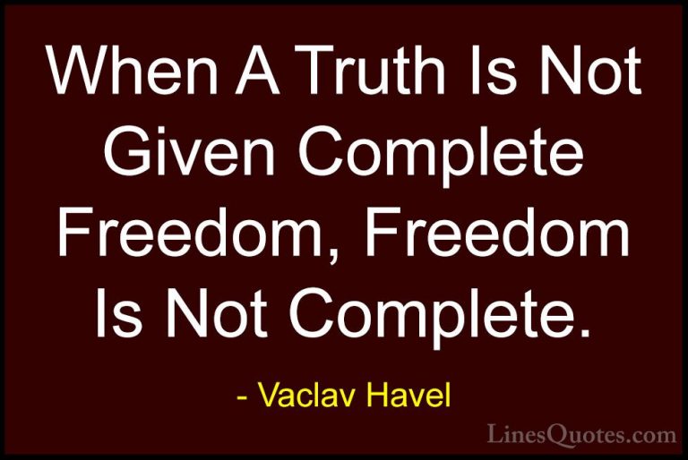 Vaclav Havel Quotes (2) - When A Truth Is Not Given Complete Free... - QuotesWhen A Truth Is Not Given Complete Freedom, Freedom Is Not Complete.