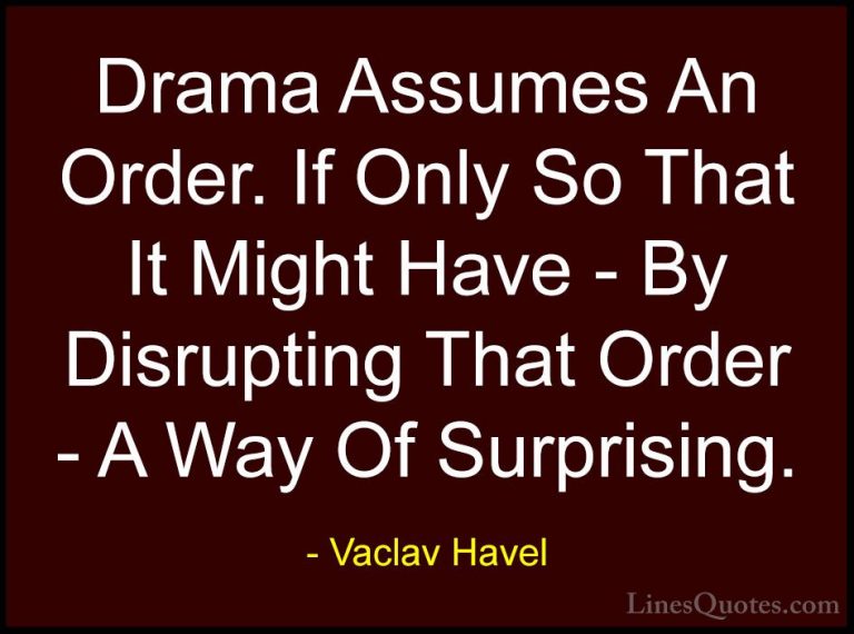 Vaclav Havel Quotes (21) - Drama Assumes An Order. If Only So Tha... - QuotesDrama Assumes An Order. If Only So That It Might Have - By Disrupting That Order - A Way Of Surprising.