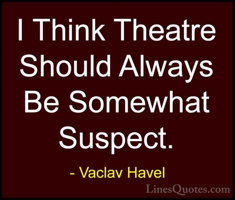 Vaclav Havel Quotes (31) - I Think Theatre Should Always Be Somew... - QuotesI Think Theatre Should Always Be Somewhat Suspect.