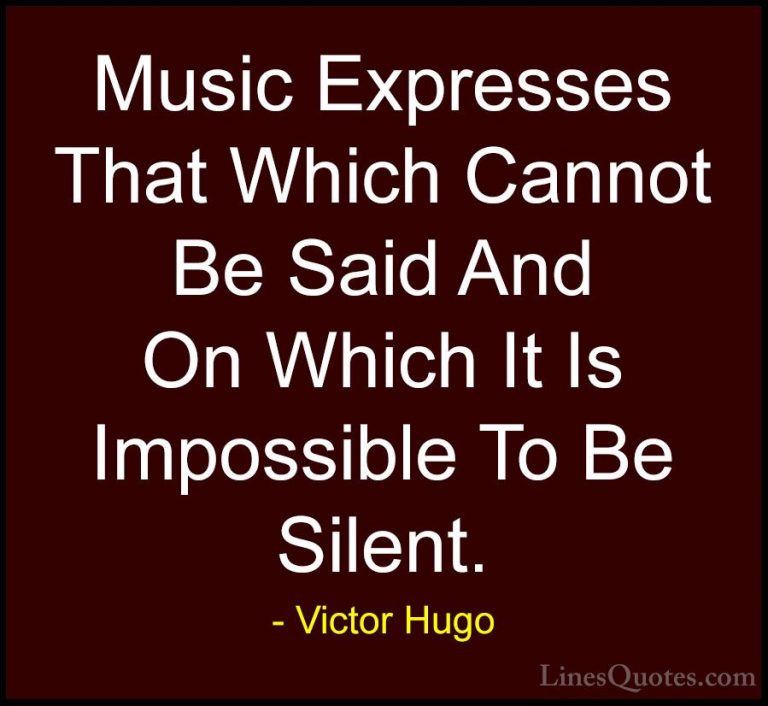 Victor Hugo Quotes (1) - Music Expresses That Which Cannot Be Sai... - QuotesMusic Expresses That Which Cannot Be Said And On Which It Is Impossible To Be Silent.