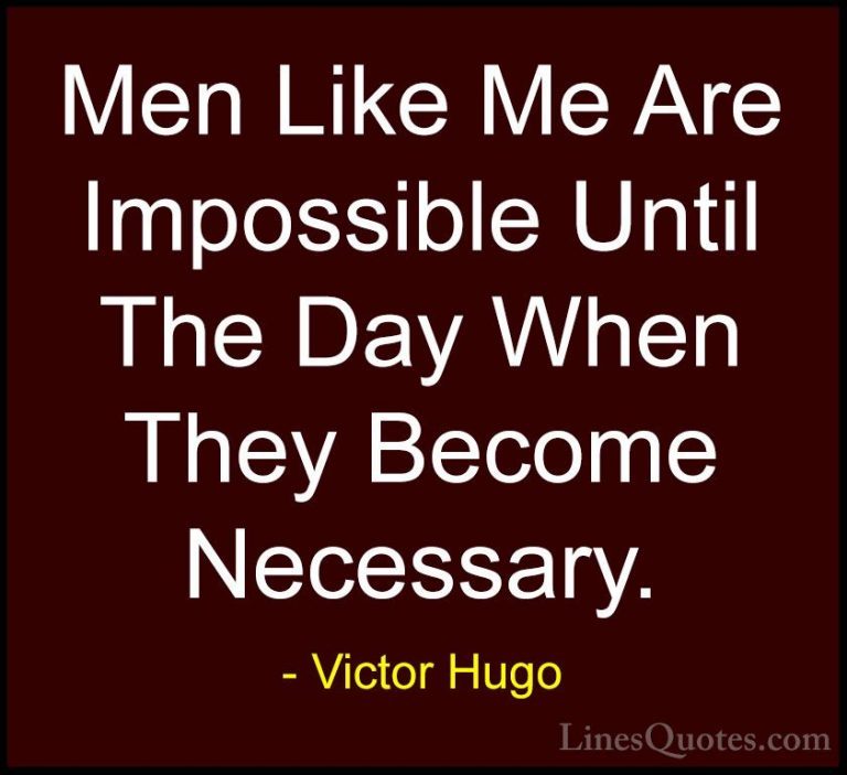 Victor Hugo Quotes (104) - Men Like Me Are Impossible Until The D... - QuotesMen Like Me Are Impossible Until The Day When They Become Necessary.