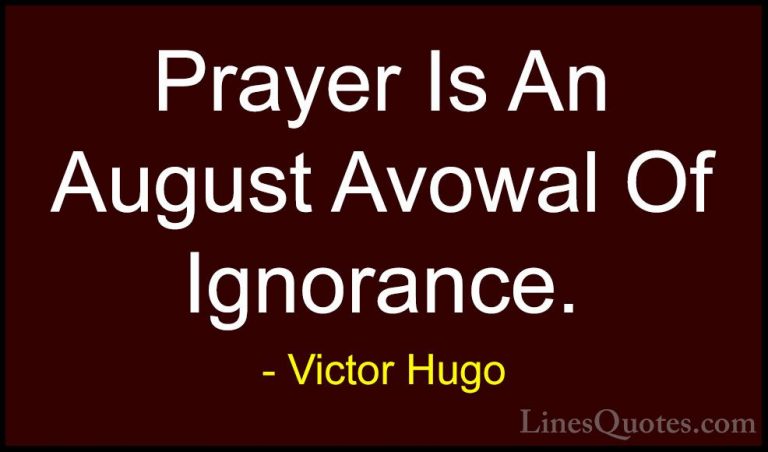 Victor Hugo Quotes (108) - Prayer Is An August Avowal Of Ignoranc... - QuotesPrayer Is An August Avowal Of Ignorance.