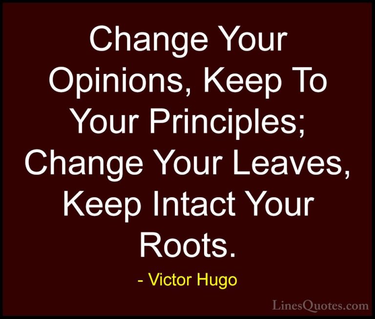 Victor Hugo Quotes (11) - Change Your Opinions, Keep To Your Prin... - QuotesChange Your Opinions, Keep To Your Principles; Change Your Leaves, Keep Intact Your Roots.