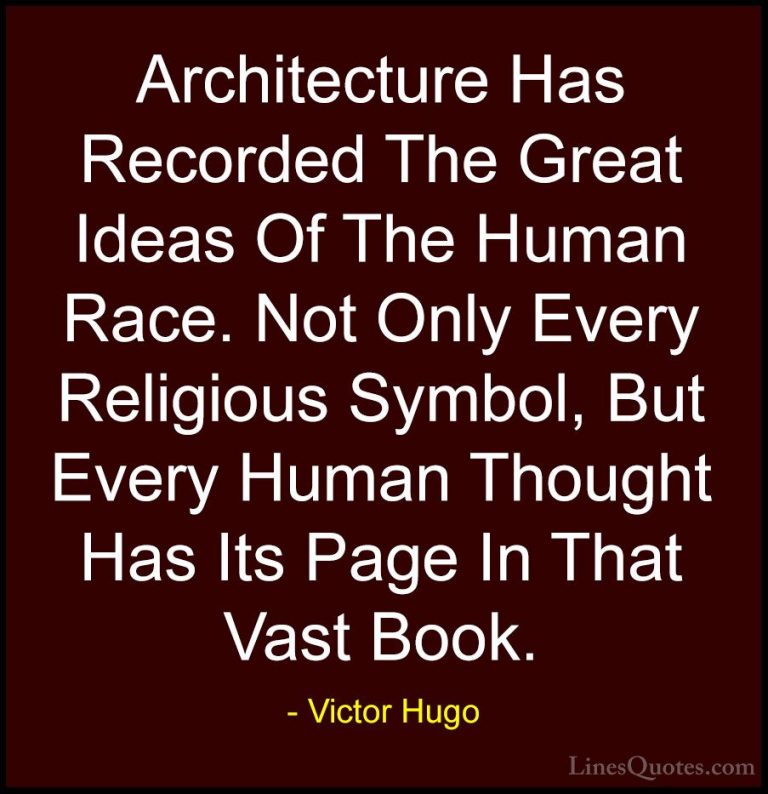 Victor Hugo Quotes (116) - Architecture Has Recorded The Great Id... - QuotesArchitecture Has Recorded The Great Ideas Of The Human Race. Not Only Every Religious Symbol, But Every Human Thought Has Its Page In That Vast Book.