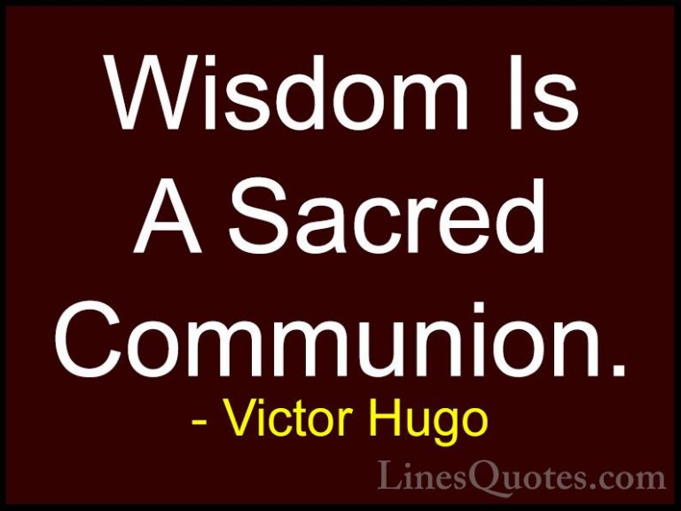 Victor Hugo Quotes (118) - Wisdom Is A Sacred Communion.... - QuotesWisdom Is A Sacred Communion.