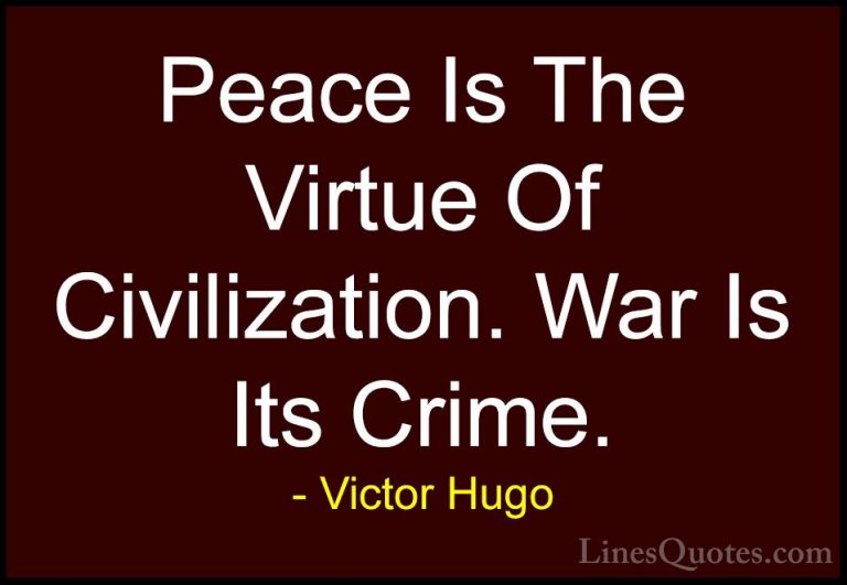 Victor Hugo Quotes (123) - Peace Is The Virtue Of Civilization. W... - QuotesPeace Is The Virtue Of Civilization. War Is Its Crime.