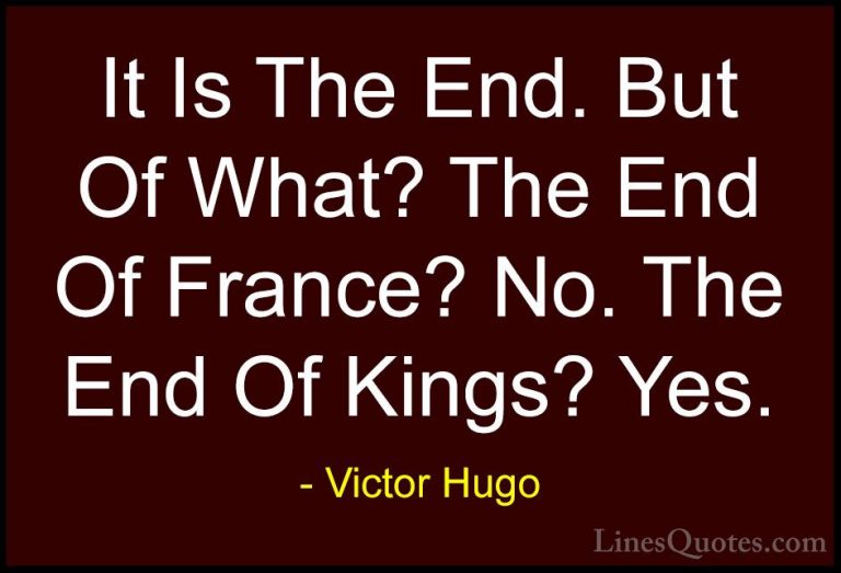 Victor Hugo Quotes (126) - It Is The End. But Of What? The End Of... - QuotesIt Is The End. But Of What? The End Of France? No. The End Of Kings? Yes.