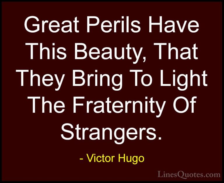Victor Hugo Quotes (137) - Great Perils Have This Beauty, That Th... - QuotesGreat Perils Have This Beauty, That They Bring To Light The Fraternity Of Strangers.