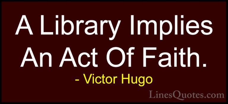 Victor Hugo Quotes (138) - A Library Implies An Act Of Faith.... - QuotesA Library Implies An Act Of Faith.