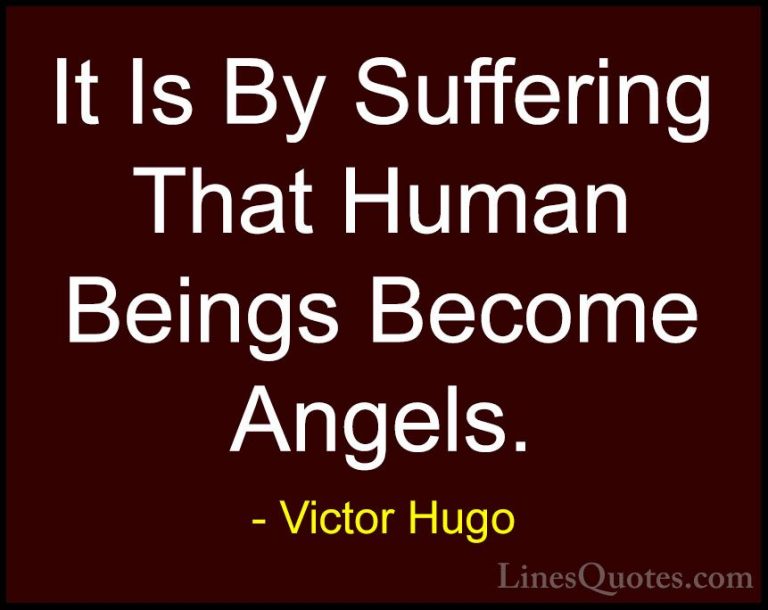 Victor Hugo Quotes (139) - It Is By Suffering That Human Beings B... - QuotesIt Is By Suffering That Human Beings Become Angels.