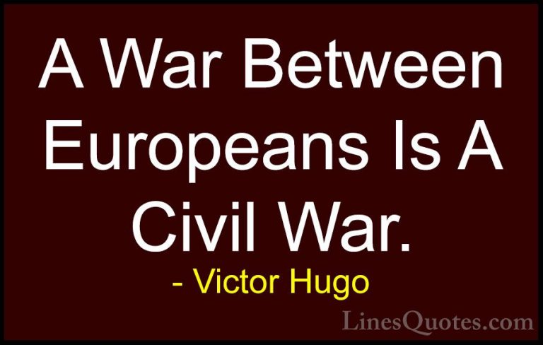 Victor Hugo Quotes (141) - A War Between Europeans Is A Civil War... - QuotesA War Between Europeans Is A Civil War.