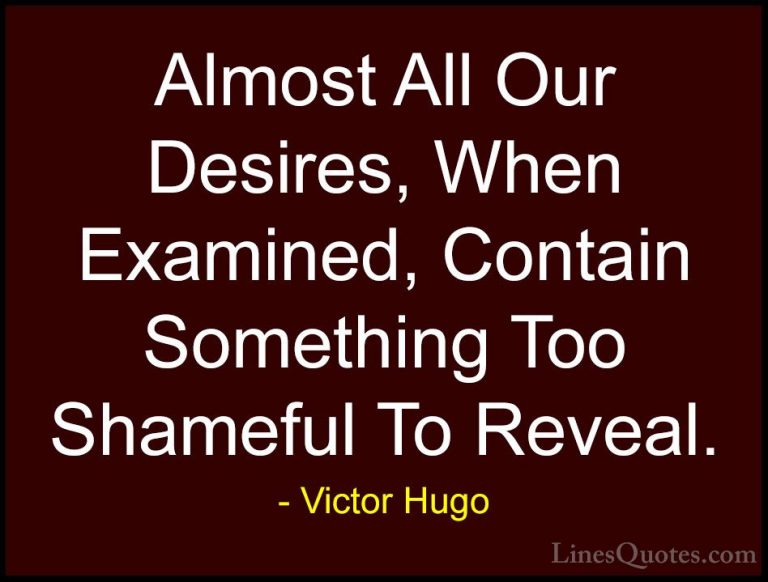 Victor Hugo Quotes (142) - Almost All Our Desires, When Examined,... - QuotesAlmost All Our Desires, When Examined, Contain Something Too Shameful To Reveal.