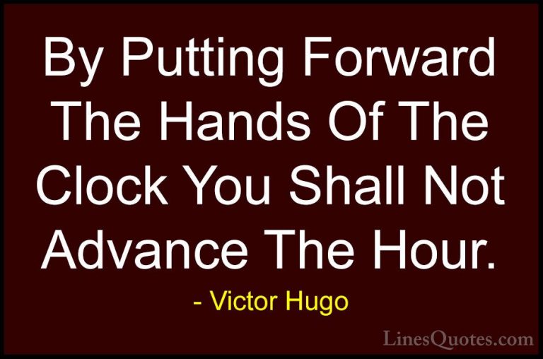 Victor Hugo Quotes (143) - By Putting Forward The Hands Of The Cl... - QuotesBy Putting Forward The Hands Of The Clock You Shall Not Advance The Hour.