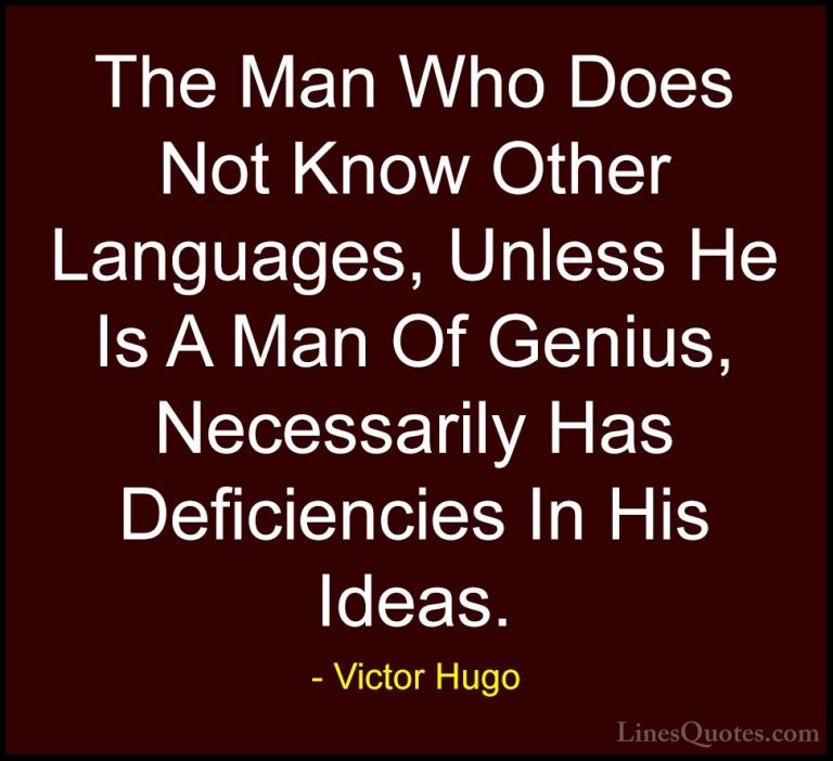 Victor Hugo Quotes (144) - The Man Who Does Not Know Other Langua... - QuotesThe Man Who Does Not Know Other Languages, Unless He Is A Man Of Genius, Necessarily Has Deficiencies In His Ideas.