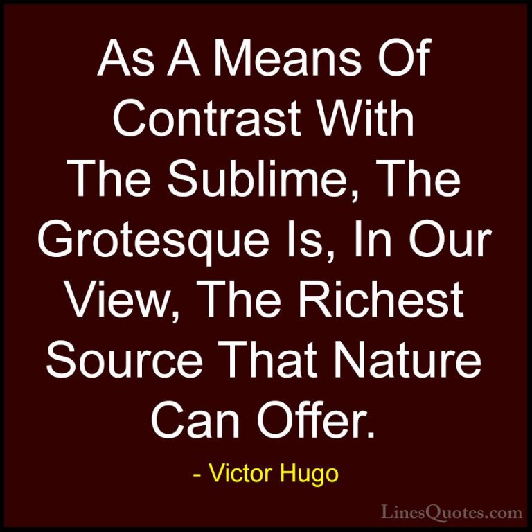 Victor Hugo Quotes (145) - As A Means Of Contrast With The Sublim... - QuotesAs A Means Of Contrast With The Sublime, The Grotesque Is, In Our View, The Richest Source That Nature Can Offer.
