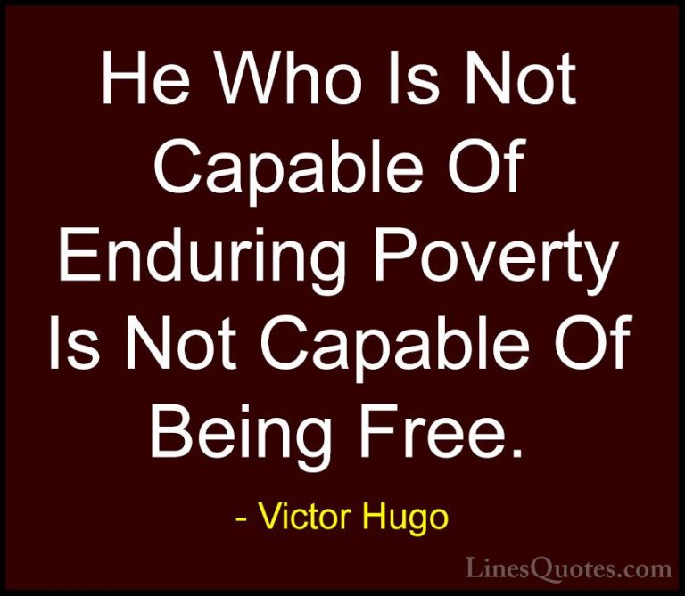 Victor Hugo Quotes (149) - He Who Is Not Capable Of Enduring Pove... - QuotesHe Who Is Not Capable Of Enduring Poverty Is Not Capable Of Being Free.