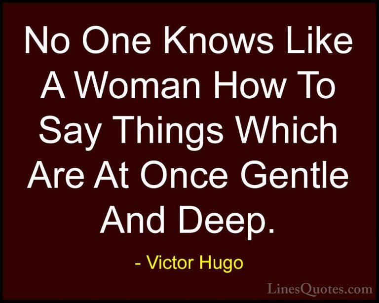 Victor Hugo Quotes (15) - No One Knows Like A Woman How To Say Th... - QuotesNo One Knows Like A Woman How To Say Things Which Are At Once Gentle And Deep.
