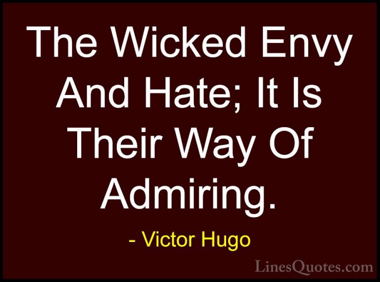Victor Hugo Quotes (151) - The Wicked Envy And Hate; It Is Their ... - QuotesThe Wicked Envy And Hate; It Is Their Way Of Admiring.