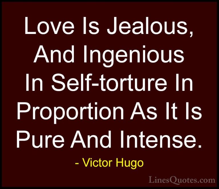 Victor Hugo Quotes (154) - Love Is Jealous, And Ingenious In Self... - QuotesLove Is Jealous, And Ingenious In Self-torture In Proportion As It Is Pure And Intense.