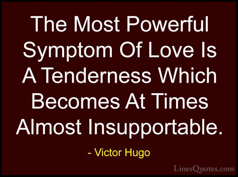 Victor Hugo Quotes (156) - The Most Powerful Symptom Of Love Is A... - QuotesThe Most Powerful Symptom Of Love Is A Tenderness Which Becomes At Times Almost Insupportable.