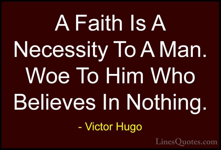 Victor Hugo Quotes (158) - A Faith Is A Necessity To A Man. Woe T... - QuotesA Faith Is A Necessity To A Man. Woe To Him Who Believes In Nothing.